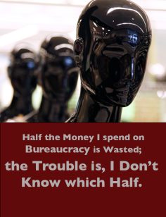<strong>Half the money I spend on bureaucracy is wasted; the trouble is I don’t know which half.</strong>